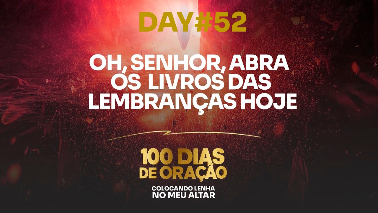 DAY #52 CLMA - OH, SENHOR, ABRA OS LIVROS DAS LEMBRANÇAS HOJE!
