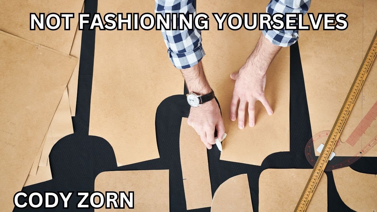 CODY ZORN - NOT FASHIONING YOURSELVES