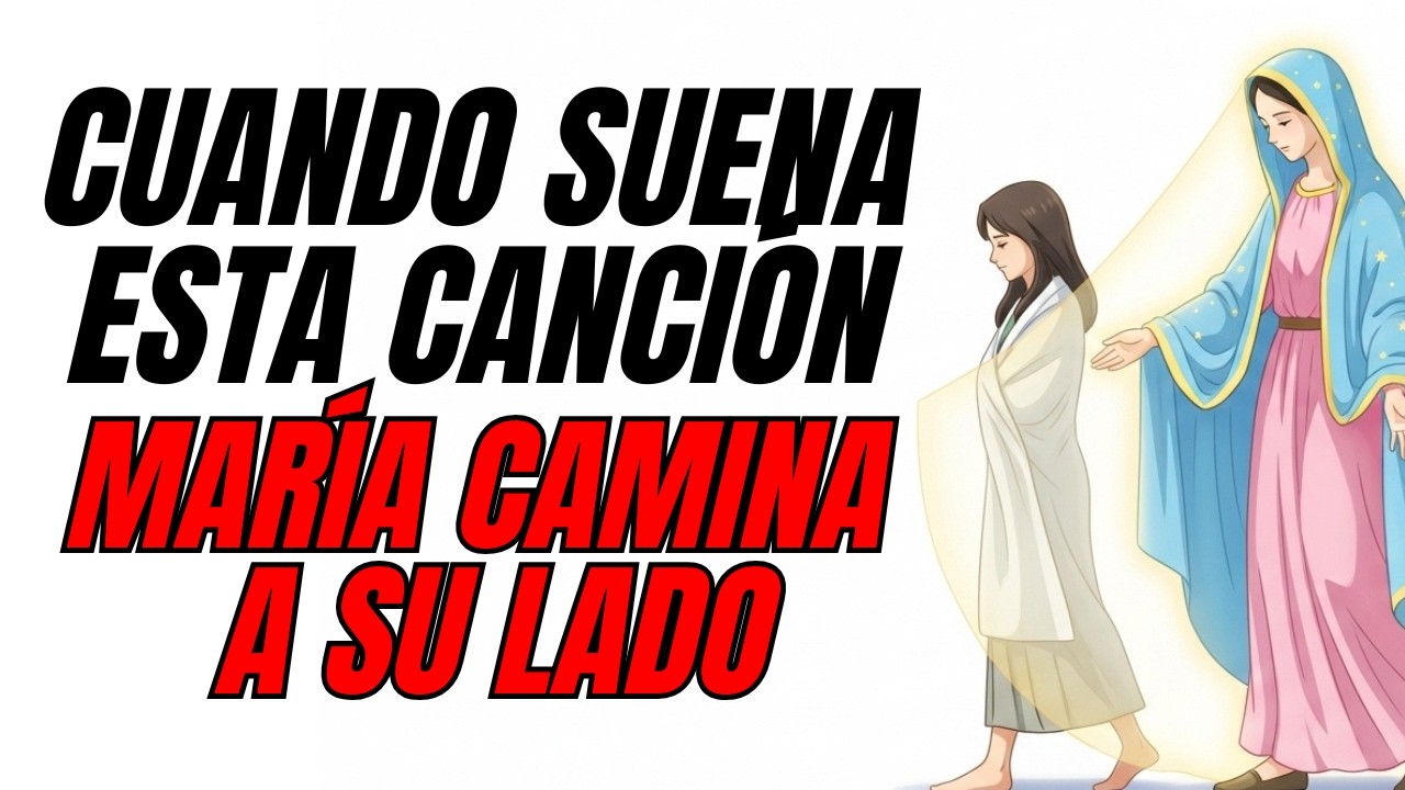 Cuando escuchas esta canción… María camina a su lado PARA SIEMPRE