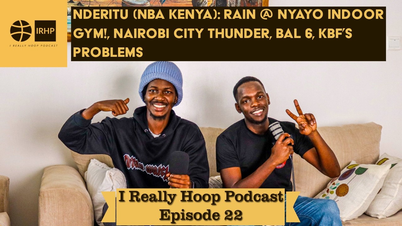 Nderitu (NBA Kenya): Rain @ Nyayo Indoor Gym!, Nairobi City Thunder, BAL 6, KBF&rsquo;s Problems | Ep. 22