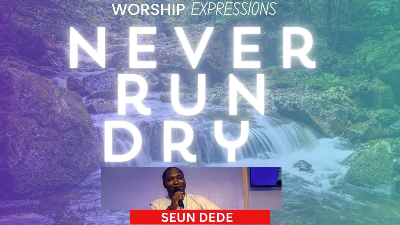 Seun Dede || Worship Expressions || Never Run Dry