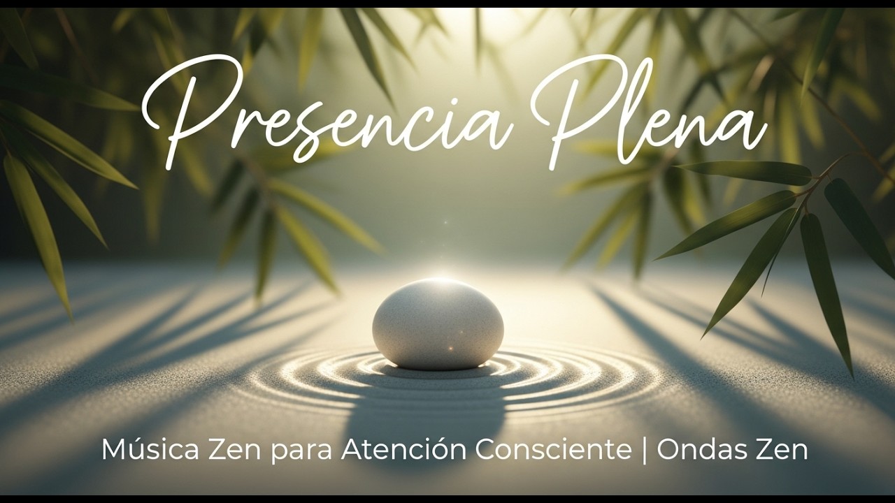 Presencia Plena | M&uacute;sica Zen para Atenci&oacute;n Consciente | Ondas Zen