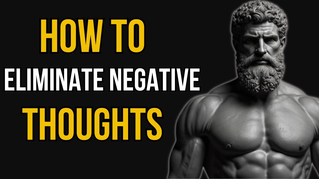 How to Master Your Mind and Eliminate Negative Thoughts with Stoicism