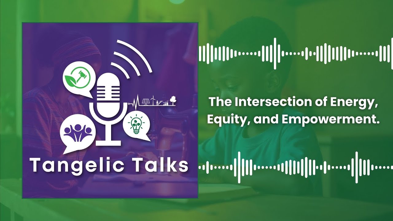 🌍 Welcome to Tangelic Talks: A Podcast Redefining Energy, Equity, and Empowerment 🎙️