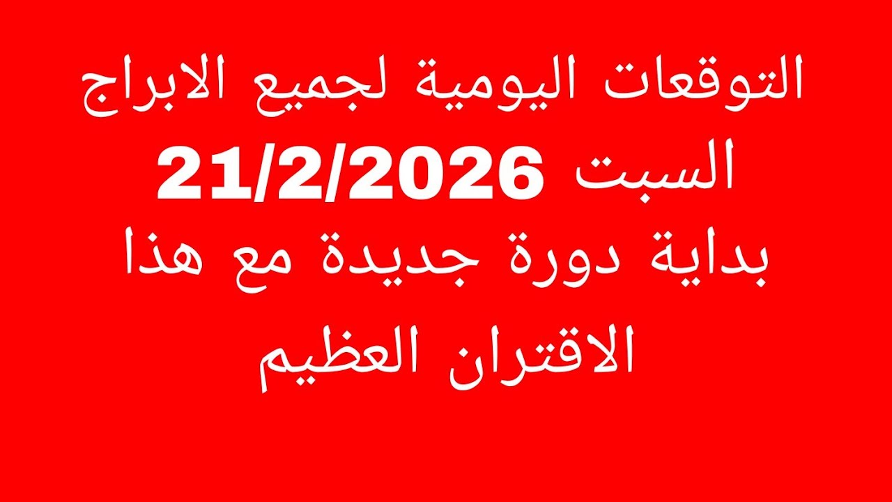 التوقعات اليومية لجميع الابراج//السبت 21/2/2026//بداية دورة جديدة مع هذا الاقتران العظيم 