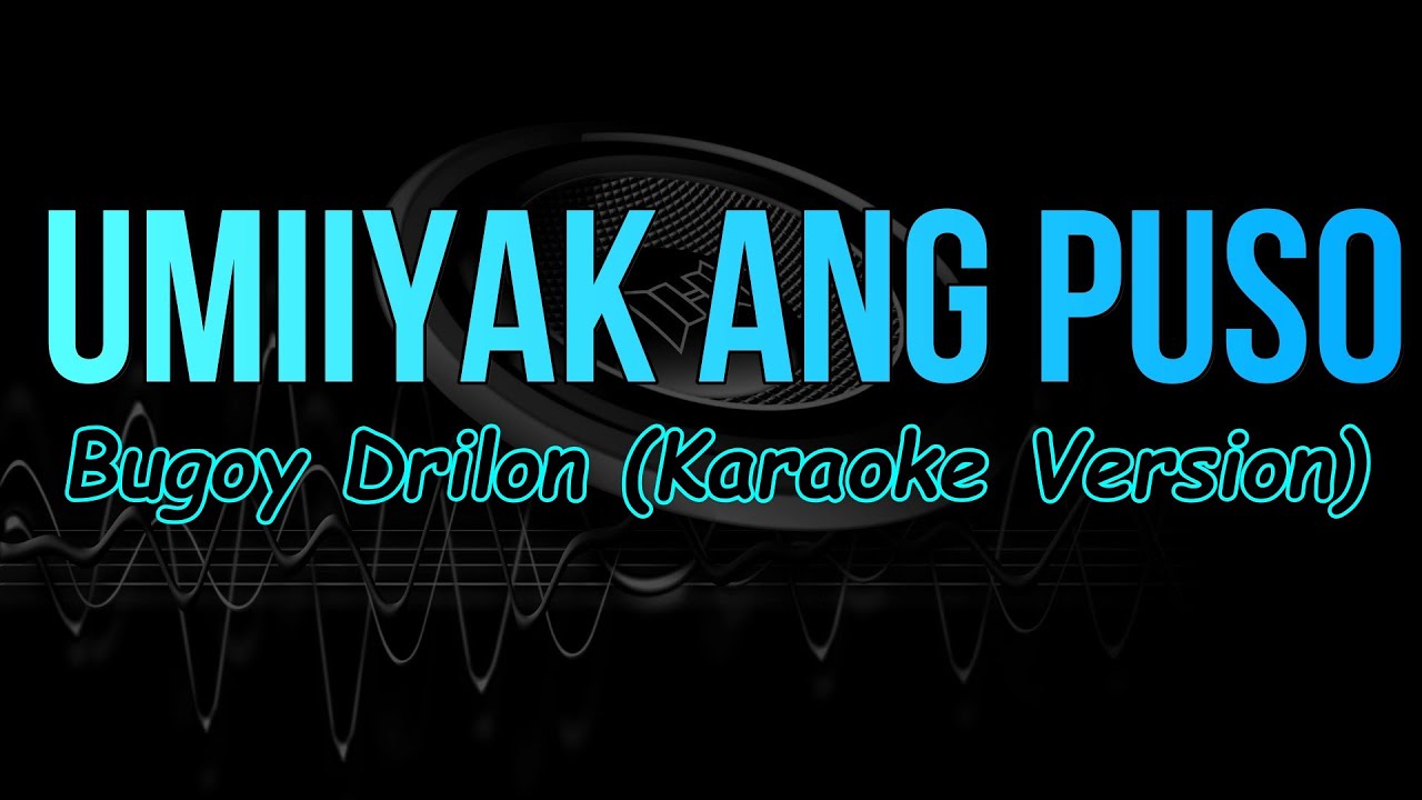 Umiiyak Ang Puso - Bugoy Drilon (Karaoke Version)