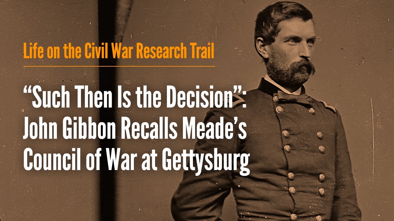 “Such Then Is the Decision”: John Gibbon Recalls Meade’s Council of War at Gettysburg