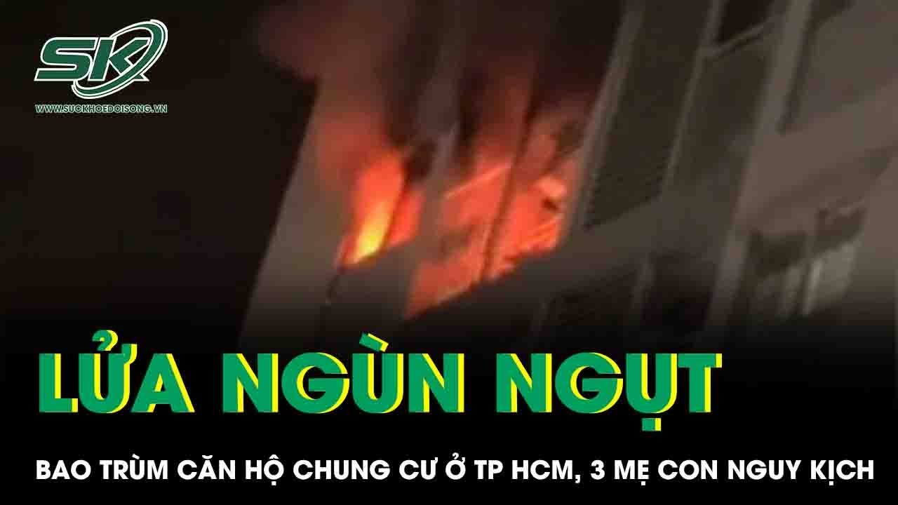 Lửa ngùn ngụt bao trùm căn hộ chung cư ở TP HCM trong đêm, 3 mẹ con nguy kịch