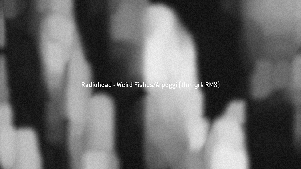 Radiohead - Weird Fishes/Arpeggi (thm yrk RMX)