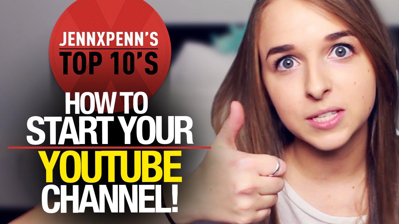 Jennxpenn's Top 10 Tips for Starting a YouTube Channel