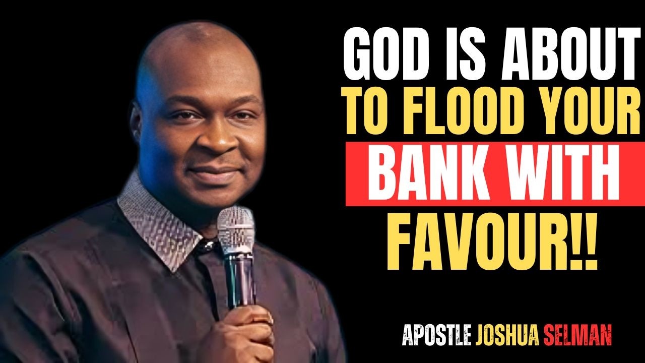 GOD IS ABOUT TO FLOOD  YOUR BANK WITH FAVOUR | APOSTLE JOSHUA SELMAN