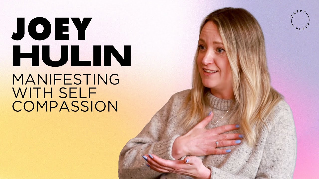 Manifesting with self-compassion | Joey Hulin on Happy Place Podcast