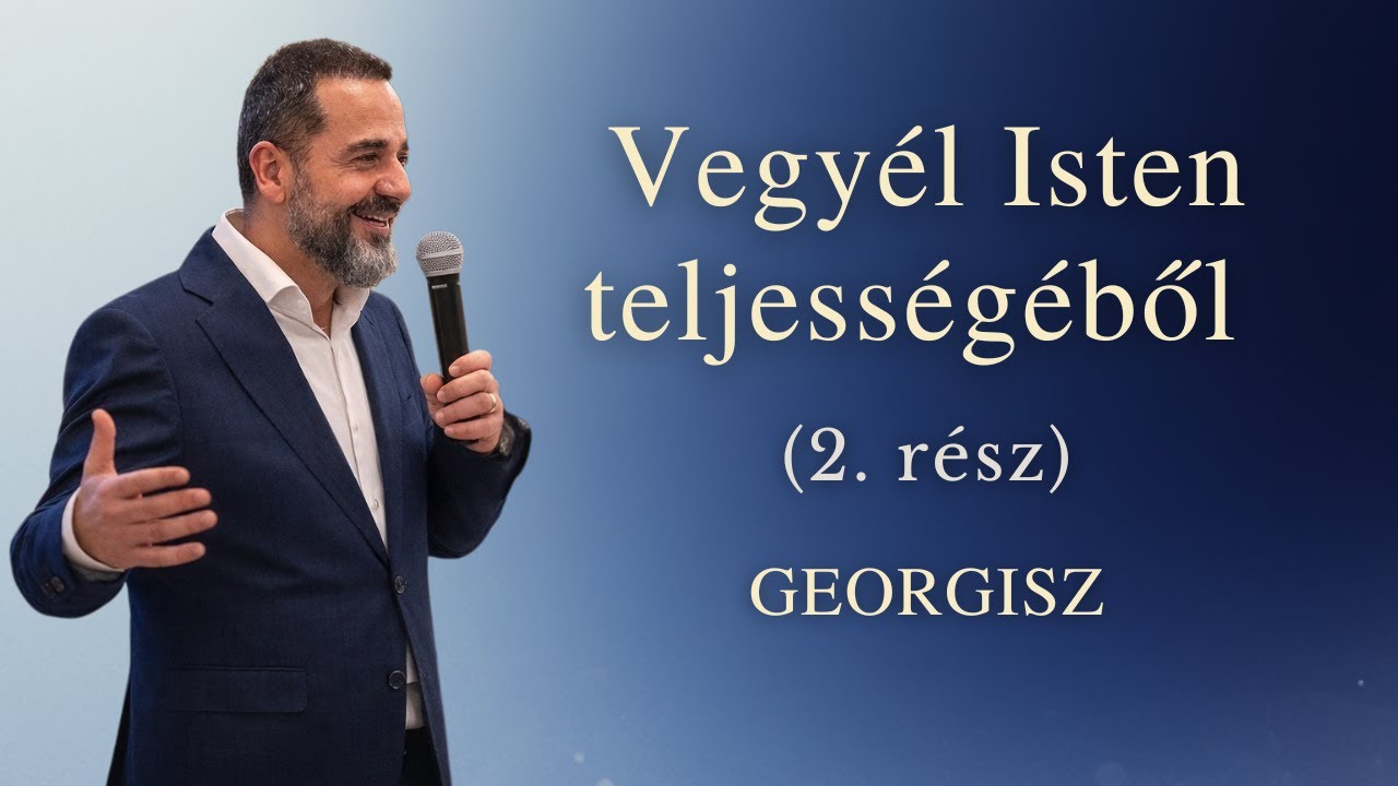 Georgisz: Vegyél Isten teljességéből (2.rész) 26/01/11