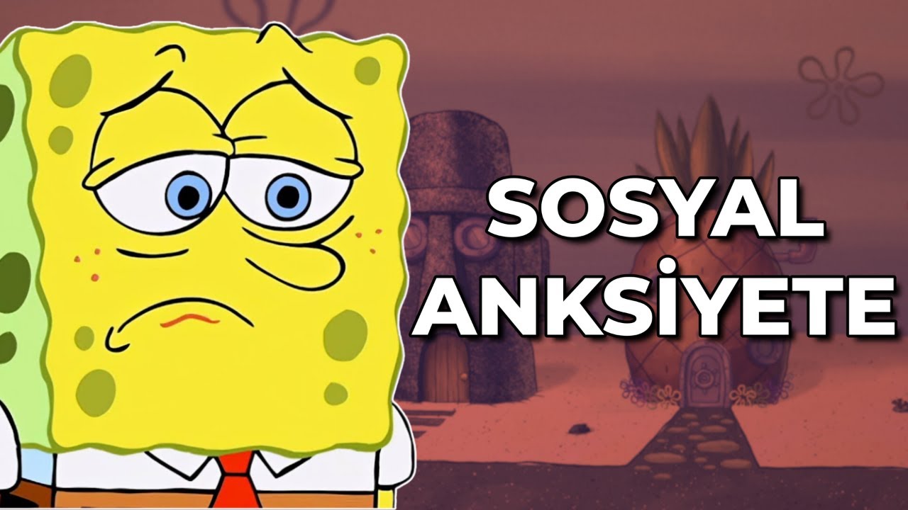 SüngerBob ve Sosyal Anksiyete