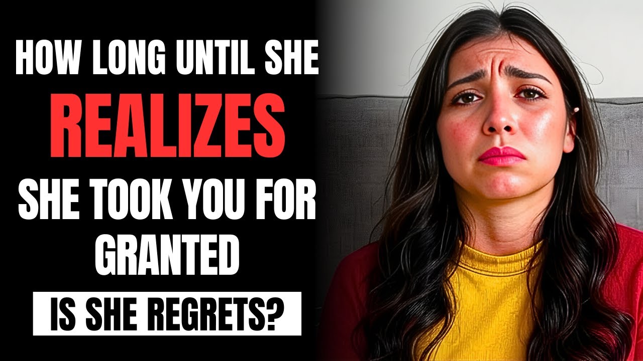 How Long Until She Realizes She Took You For Granted | Female Psychology