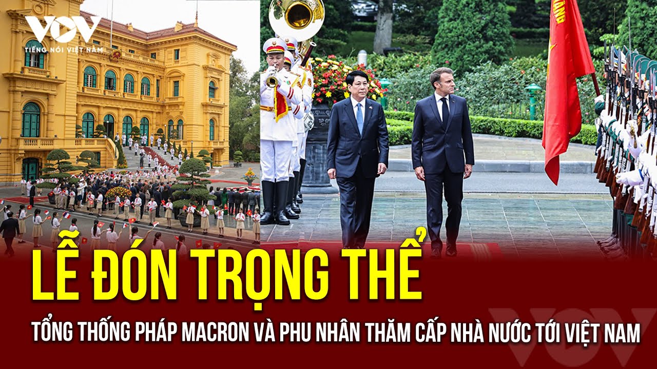 Lễ đón trọng thể Tổng thống Pháp Emmanuel Macron và Phu nhân thăm cấp Nhà nước tới Việt Nam