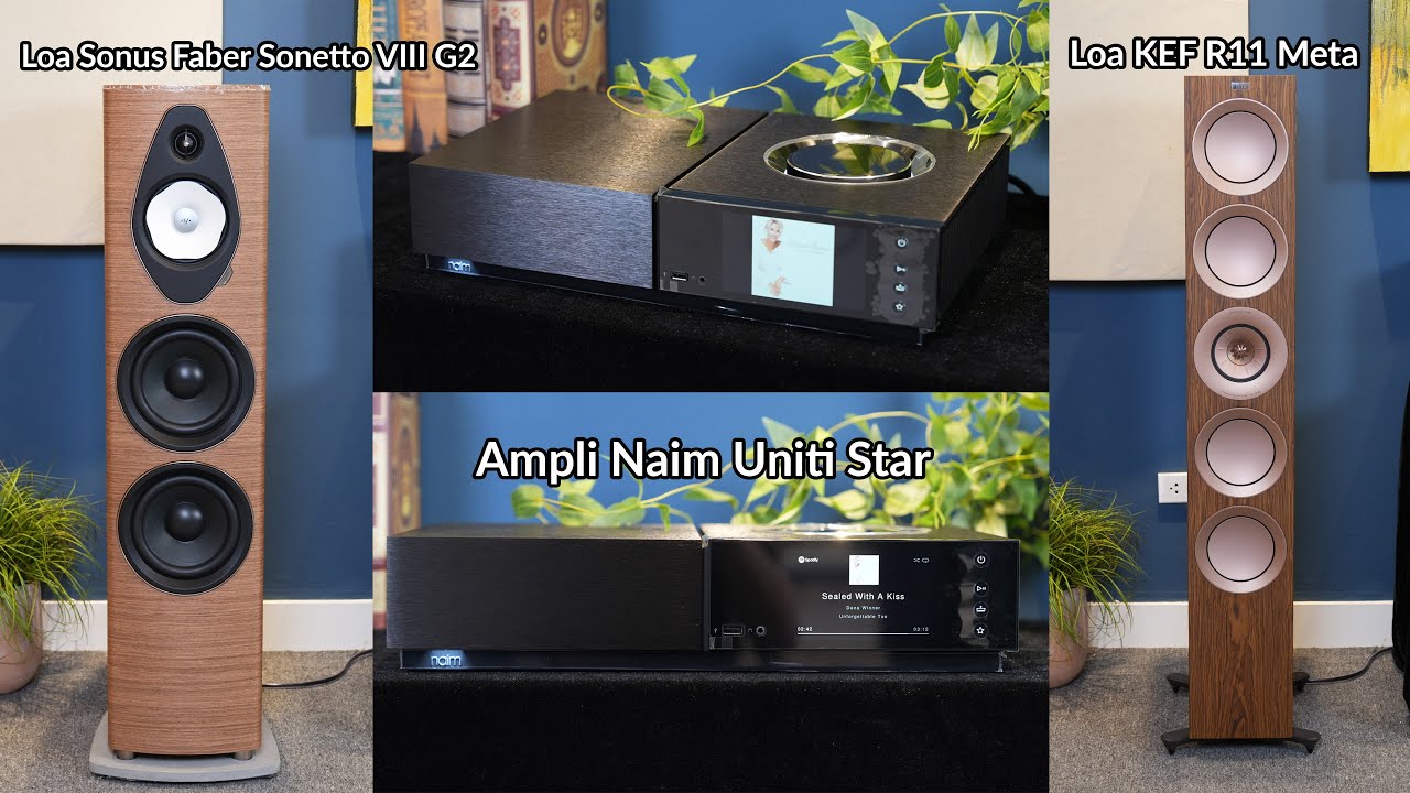 Trải Nghiệm All in one Ampli Naim Uniti Star Kết Hợp Loa KEF R11 Meta vs Sonus Faber Sonetto VIII