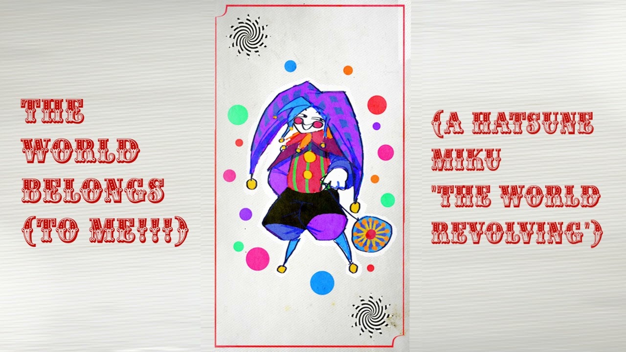 THE WORLD BELONGS (TO ME!!!) - (A Hatsune Miku 
