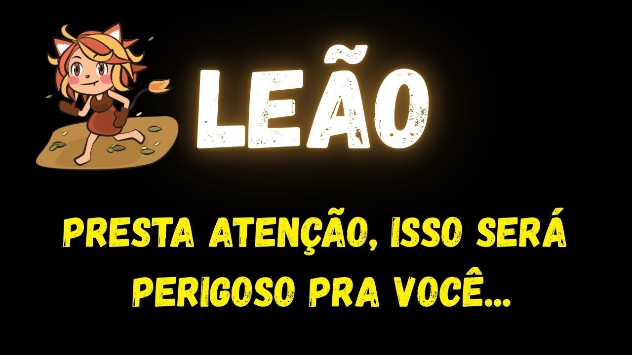 ♌️LEÃO🤔PRESTA ATENÇÃO, ISSO SERÁ PERIGOSO PRA VOCÊ...