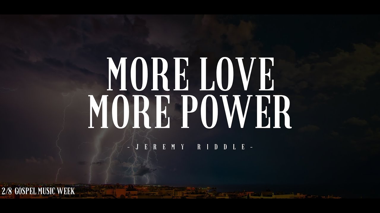 More Love, More Power -Jeremy Riddle-#GospelMusicWEEK