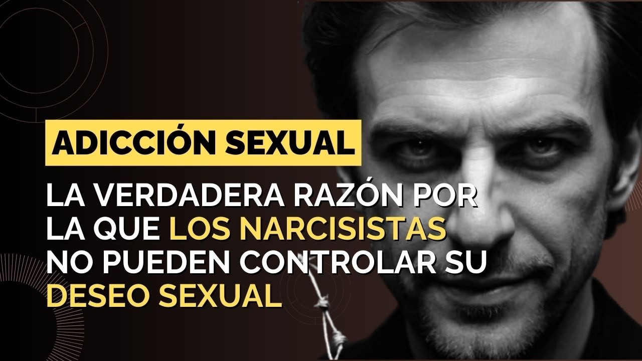 ADICCIÓN SEXUAL: LA VERDADERA RAZÓN POR LA QUE LOS NARCISISTAS NO PUEDEN CONTROLAR SU DESEO SEXUAL