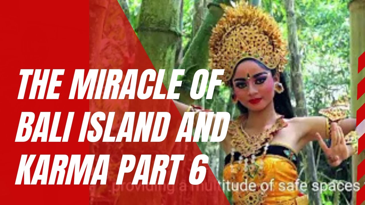THE MIRACLE OF BALI ISLAND AND KARMA PART 6