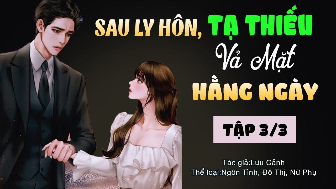 TẬP 3 (CUỐI) Sau Ly Hôn, Tạ Thiếu Vả Mặt Hằng Ngày - Ngôn tình nữ phụ - NGÔN TÌNH AUDIO