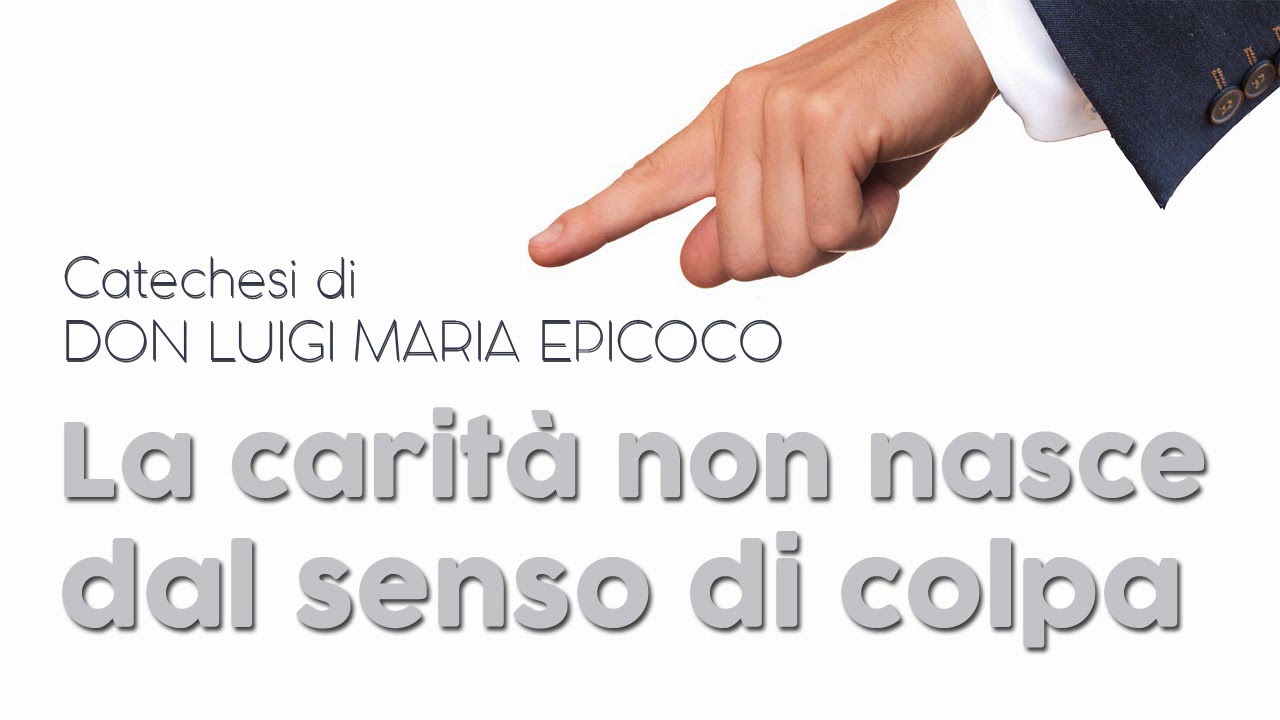 Don Luigi Maria Epicoco - La carità non nasce dal senso di colpa