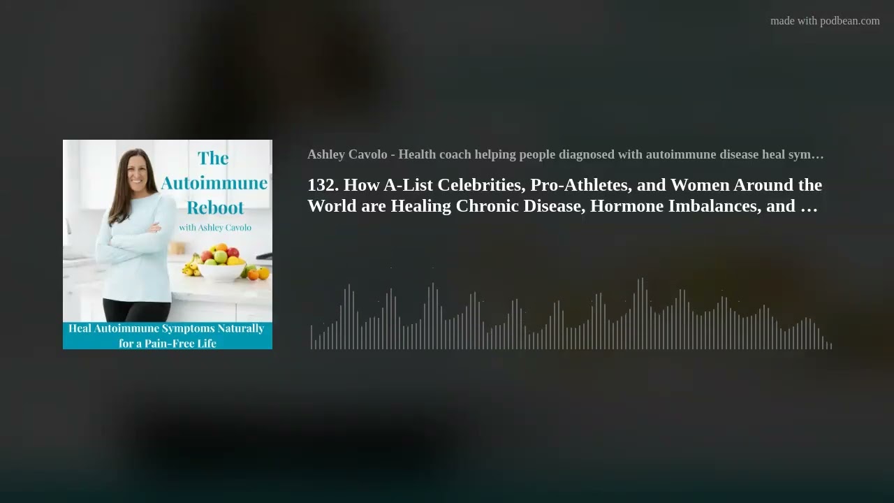132. How A-List Celebrities, Pro-Athletes, and Women Around the World are Healing Chronic Disease, H