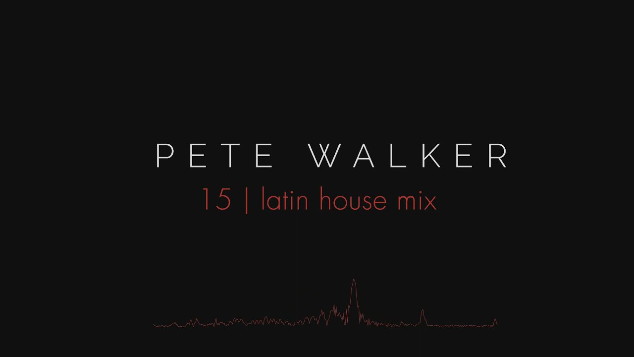 Pete Walker &ndash; 15 | latin house mix