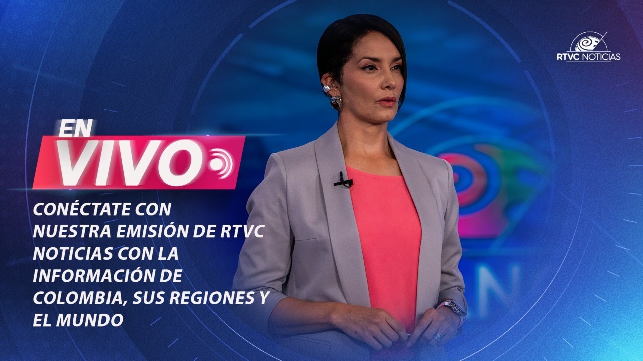 🔴📺 EN VIVO: Emisión de RTVC Noticias con información de Colombia, sus regiones y el mundo