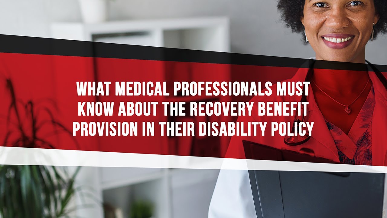 What Medical Professionals Must Know About The Recovery Benefit Provision In Their Disability Policy
