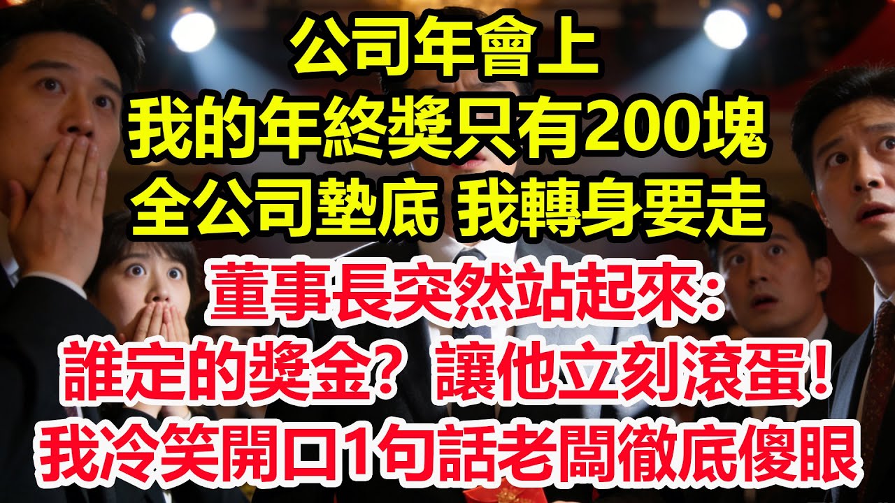 公司年會上，我的年終獎只有200塊，全公司墊底，我轉身要走，董事長突然站起來：“誰定的獎金？讓他立刻滾蛋！”我冷笑開口1句話老闆徹底傻眼！#情感 #爽文 #職場 #生活 #總裁