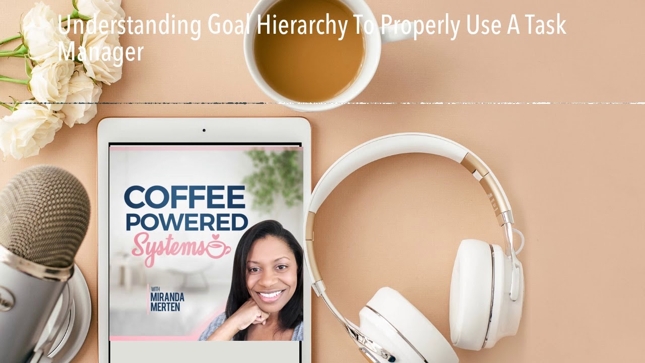 Understanding Goal Hierarchy To Properly Use A Task Manager