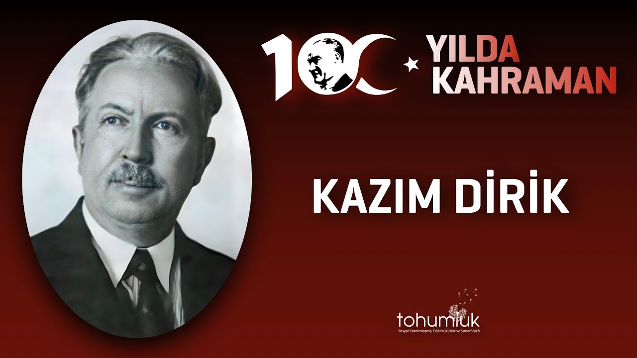 KAZIM DİRİK | 100. YILDA 100 KAHRAMAN