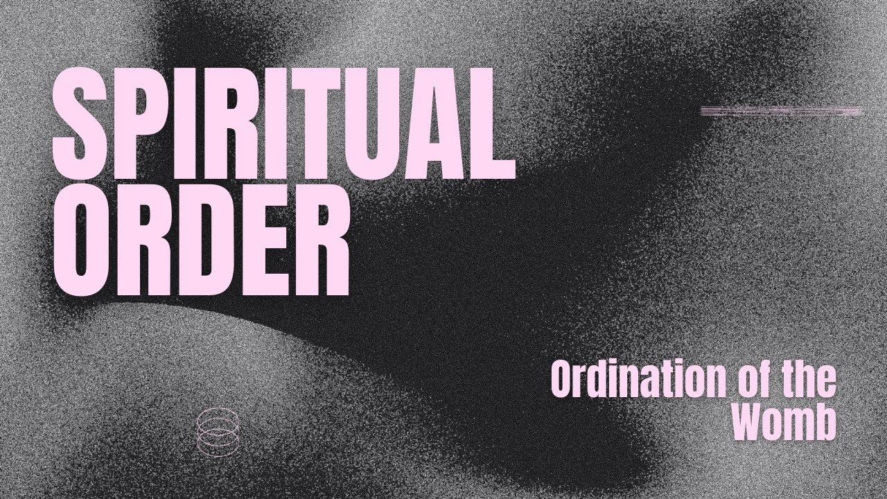 Spiritual Order | Ordination of the Womb