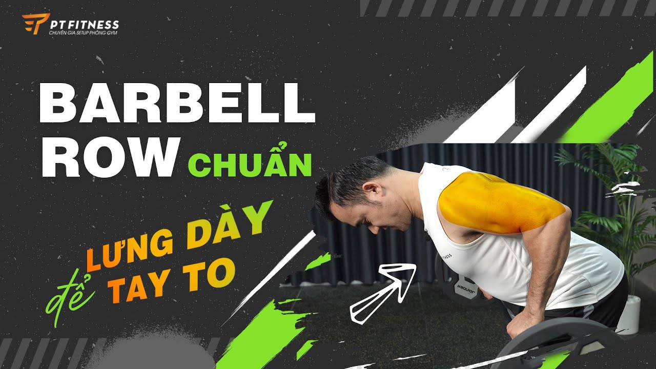 Kỹ thuật tập BARBELL BENT-OVER ROW đúng cách giúp LƯNG TO - DÀY