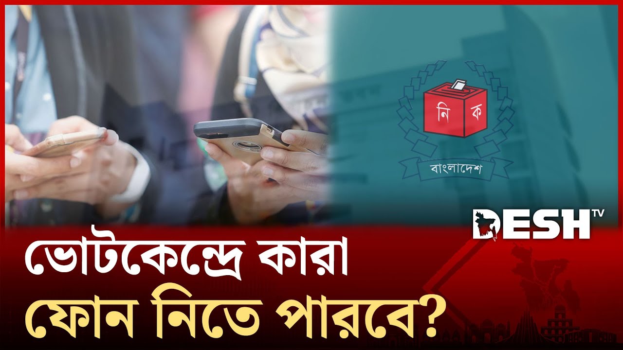 আসন্ন নির্বচানে মোবাইল ফোন ব্যবহার নিয়ে ইসির কঠোর বার্তা! | Desh TV News