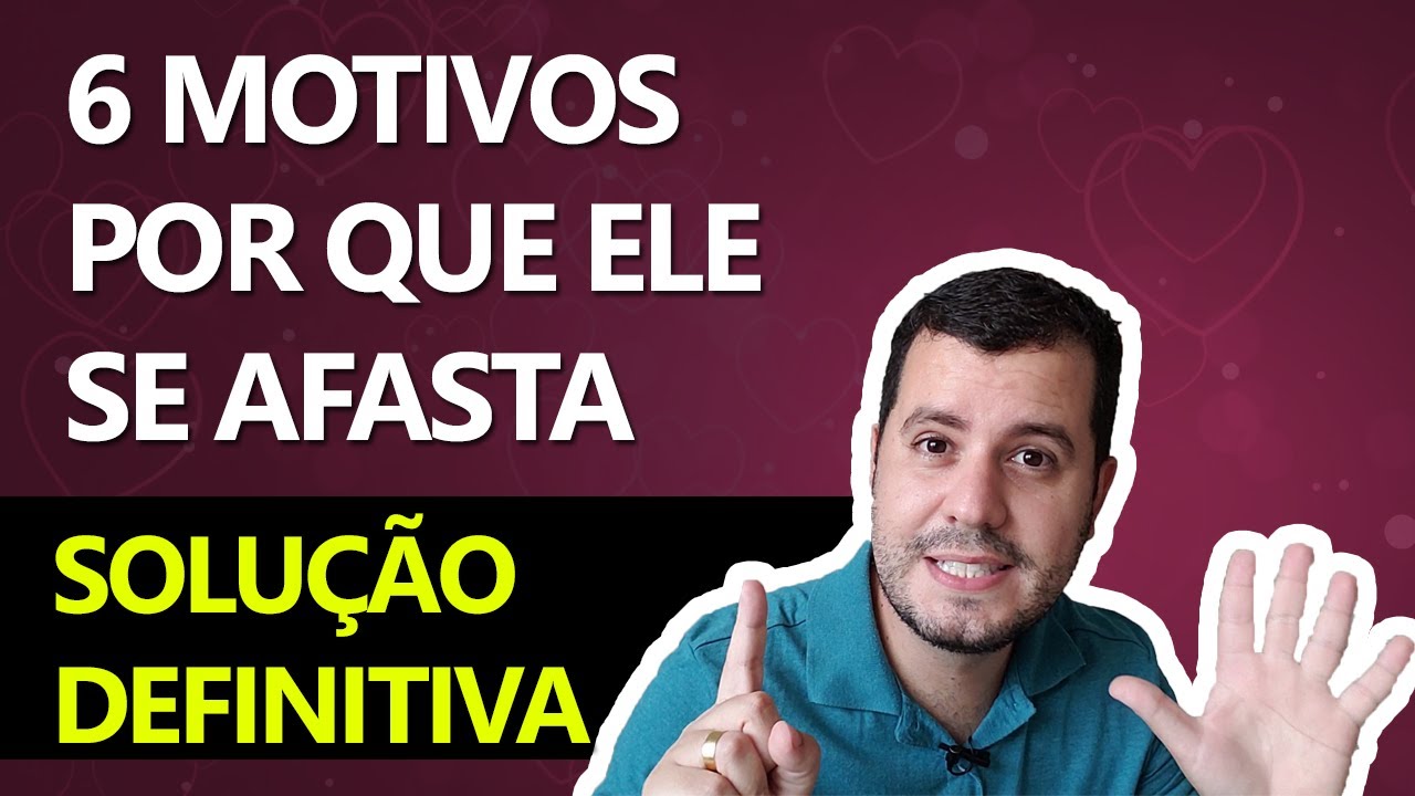 Os 6 Grandes Motivos Pelos Quais um Homem Se Afasta de uma Mulher e a SOLUÇÃO
