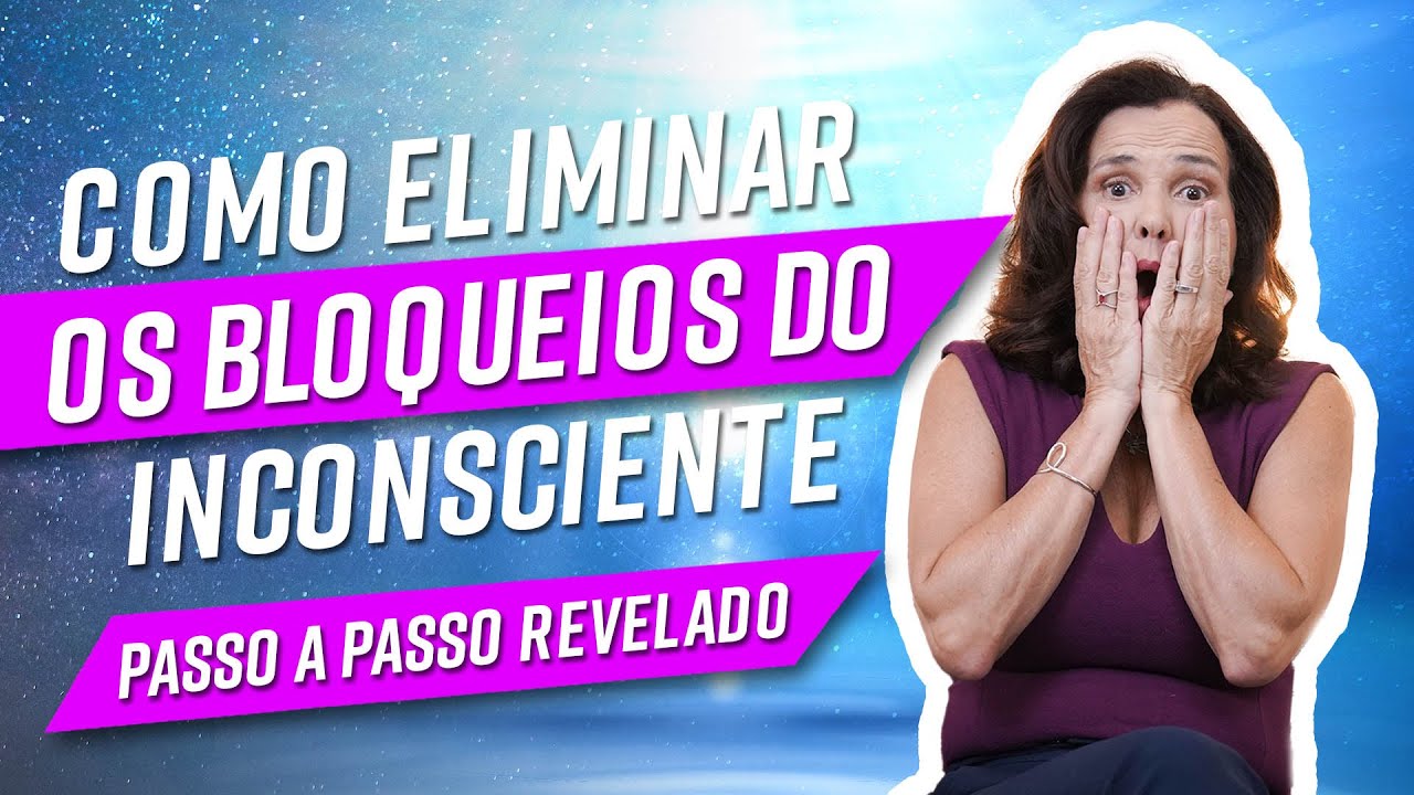 COMO ELIMINAR OS BLOQUEIOS DO INCONSCIENTE - Passo a passo revelado!