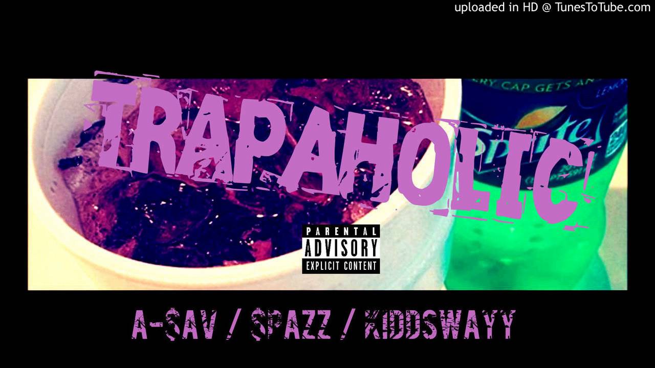 Trapaholic A-$AV / $PAZZ / KIDDSWAYY