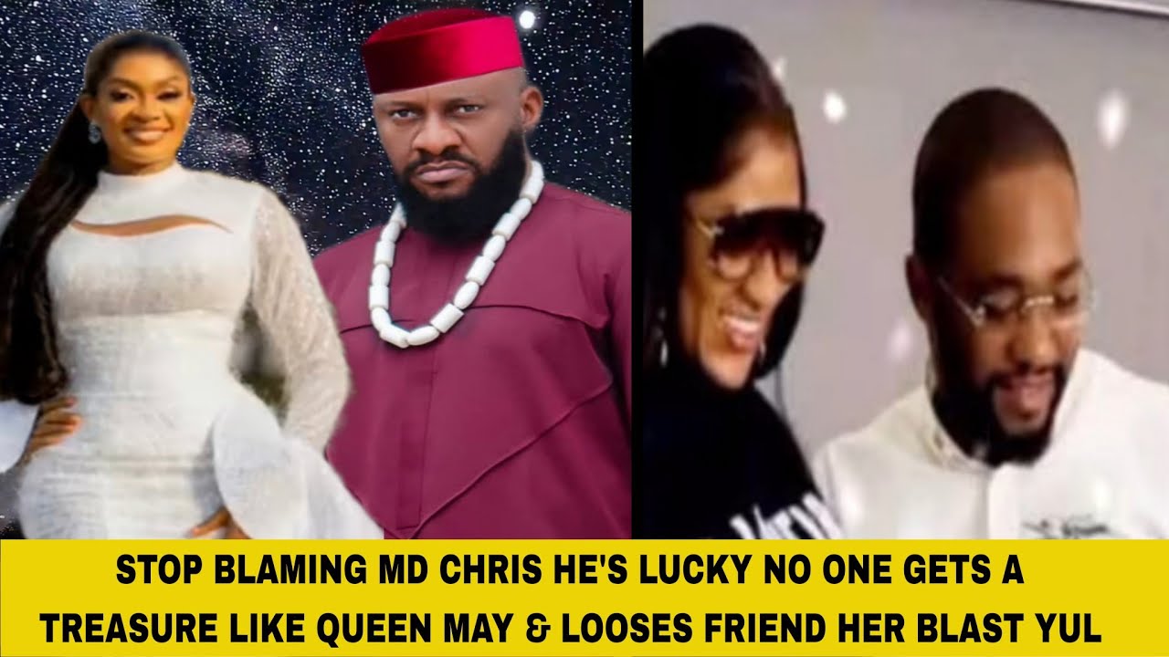STOP BLAMING MD CHRIS HE'S LUCKY NO ONE GETS A TREASURE LIKE QUEEN MAY & LOOSES FRIEND HER BLAST YUL