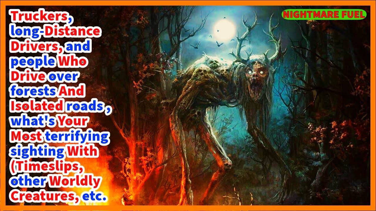 Truckers, night drivers what's your most terrifying sighting with other worldly creatures, orbs etc.