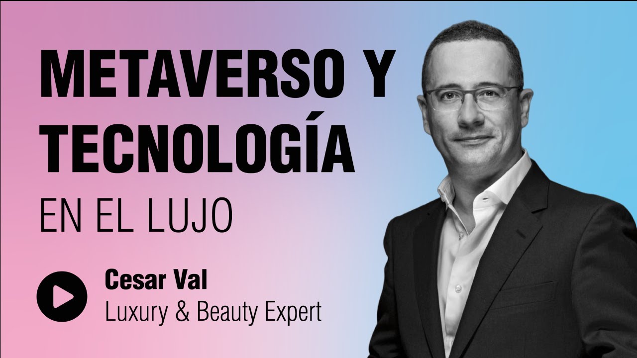 El Metaverso cambiará el marketing de las marcas de Lujo  | César Val