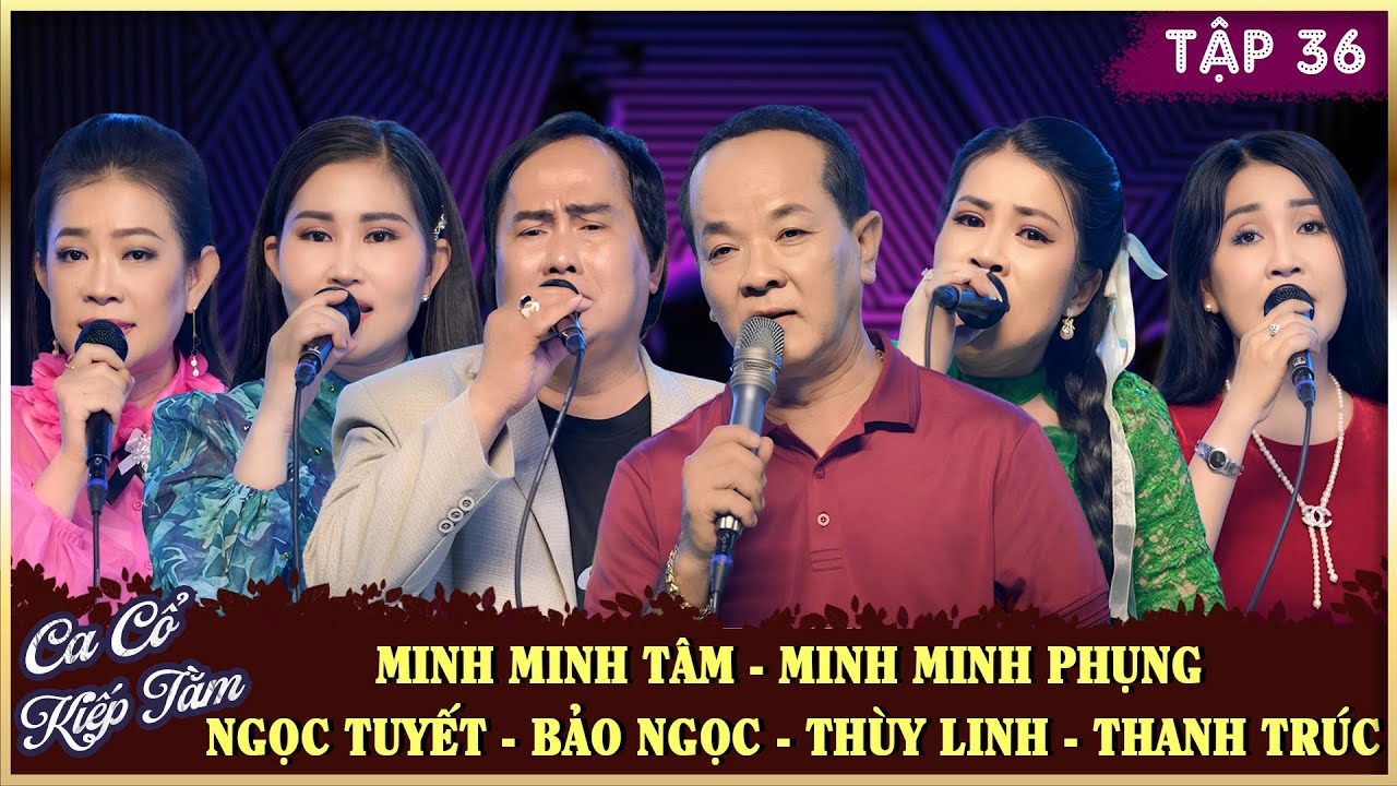 CA CỔ KIẾP TẰM TẬP 36💕MINH MINH TÂM,MINH MINH PHỤNG,NGỌC TUYẾT,BẢO NGỌC,THÙY LINH,THANH TRÚC Ca Cổ