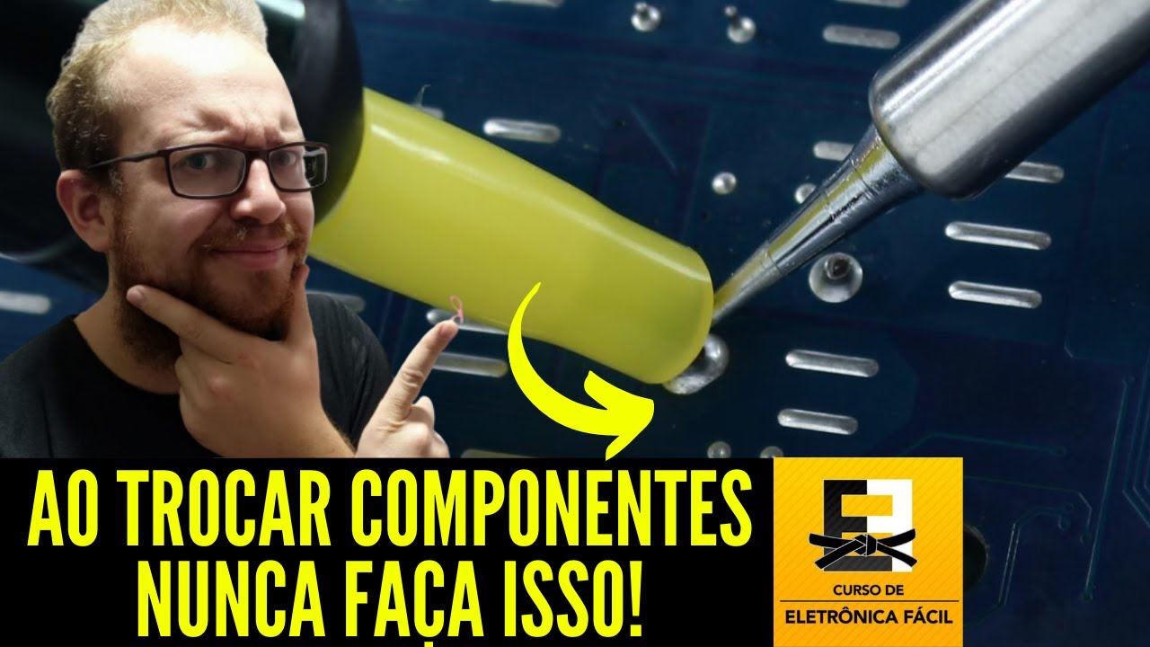 VAI DESSOLDAR E TROCAR Componentes Eletrônicos? NUNCA Faça ISSO - Eletronica Facil