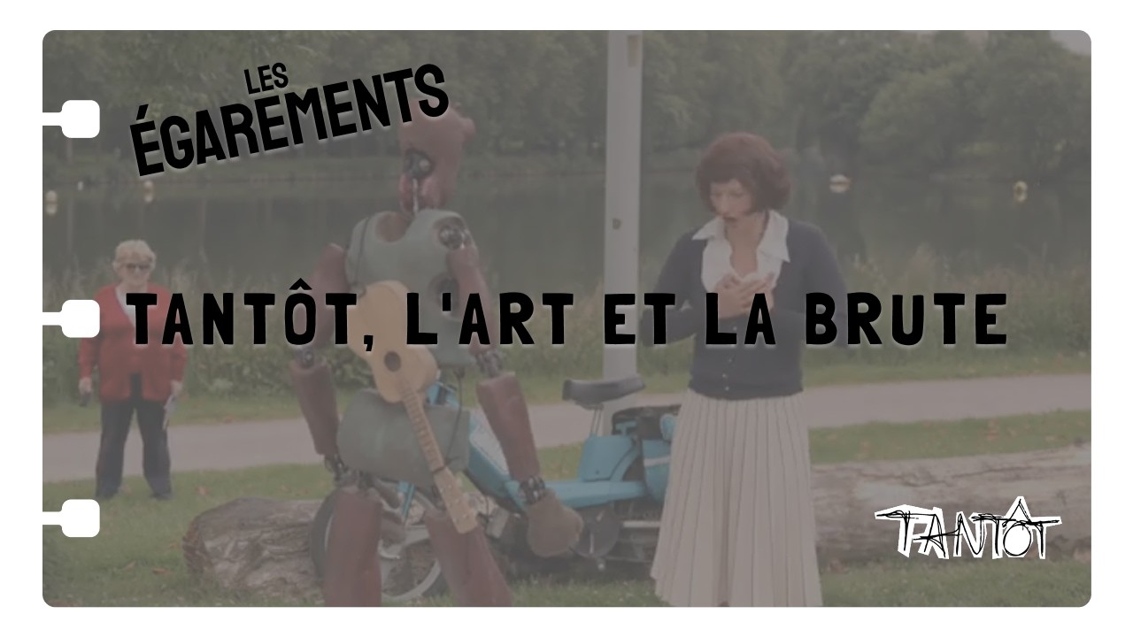 Tantôt, l'Art et la Brute