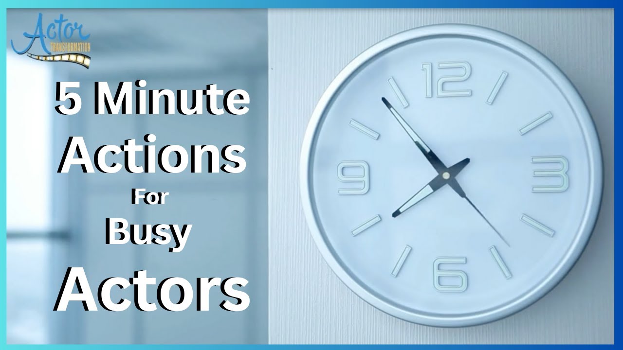 5 Minute Actions [for Busy Actors]