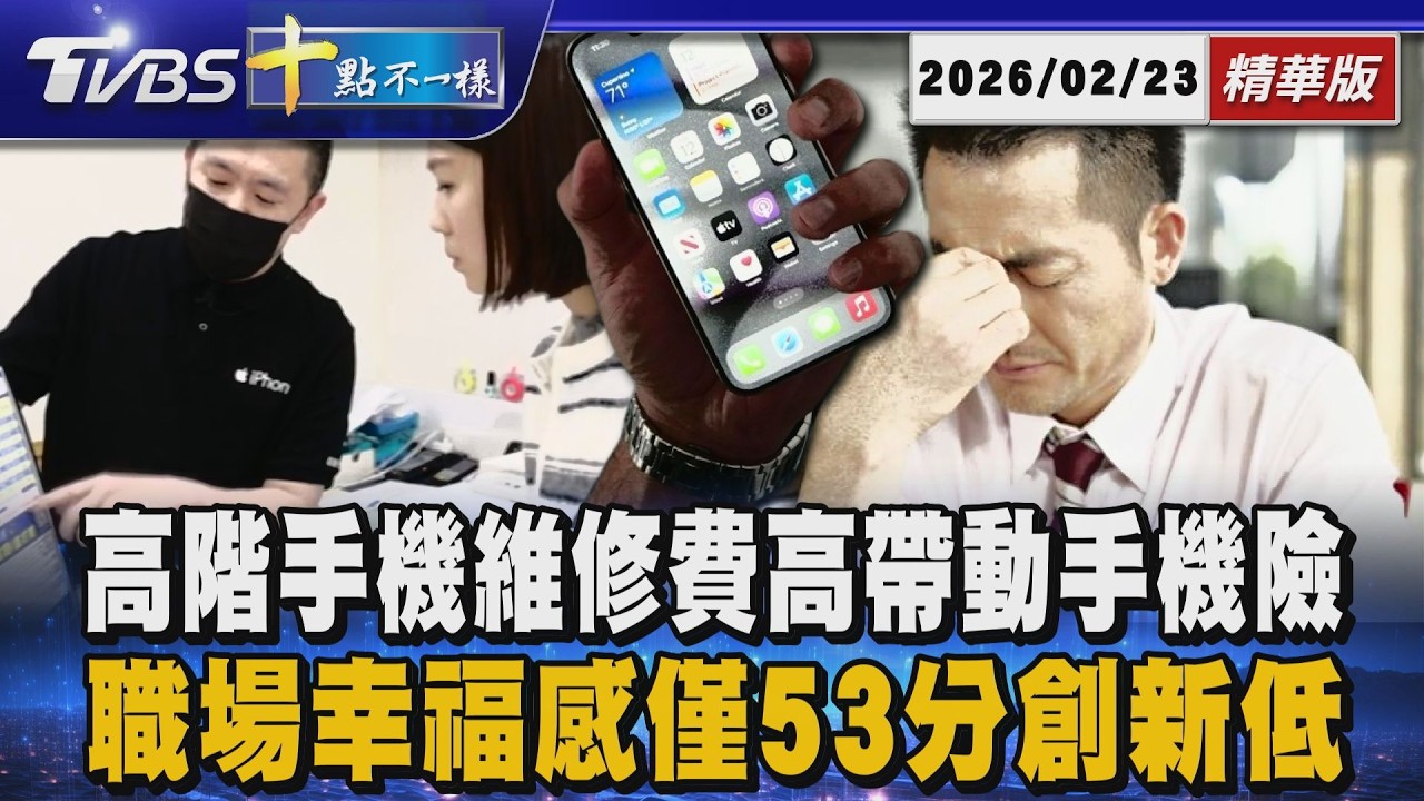 【十點不一樣】要聞焦點話題PODCAST｜20260223 高階手機維修費高帶動手機險 職場幸福感僅53分創新低 @TVBSNEWS02