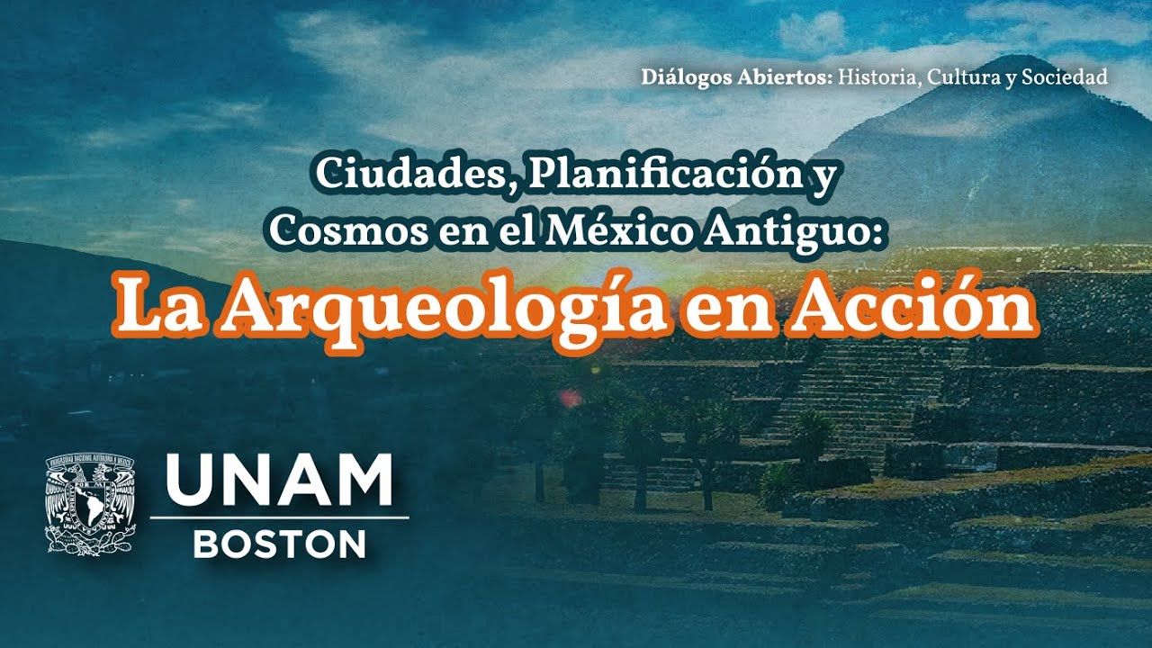 Ciudades, Planificación y Cosmos en el México Antiguo: La Arqueología en Acción | Diálogos Abiertos